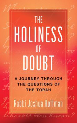 The Holiness Of Doubt: A Journey Through The Questions Of The Torah