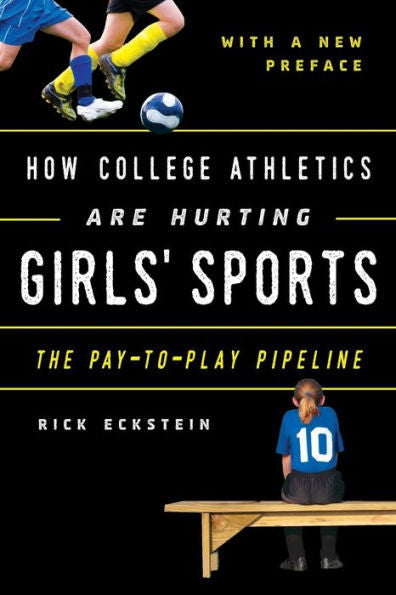 How College Athletics Are Hurting Girls' Sports: The Pay-To-Play Pipeline, With A New Preface