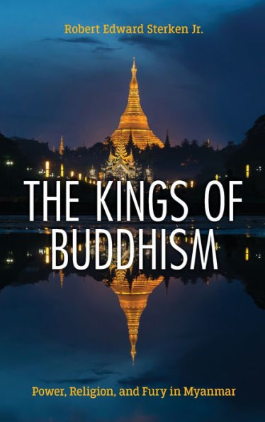 The Kings Of Buddhism: Power, Religion, And Fury In Myanmar