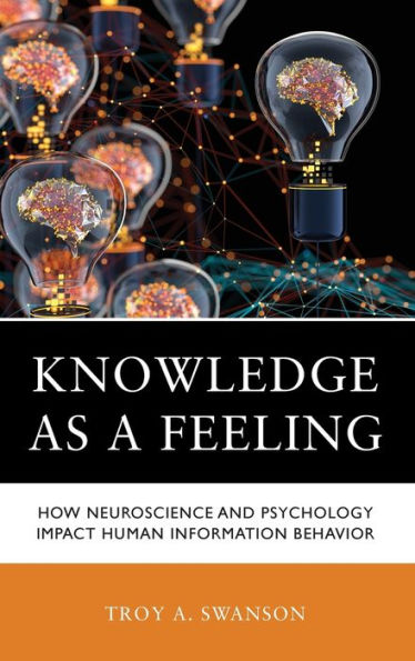 Knowledge As A Feeling: How Neuroscience And Psychology Impact Human Information Behavior