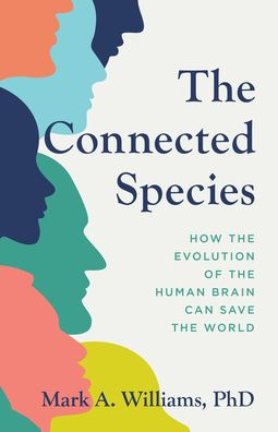 The Connected Species: How The Evolution Of The Human Brain Can Save The World