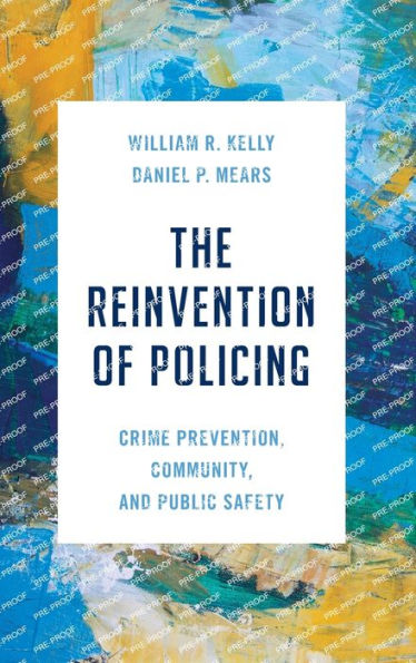 The Reinvention Of Policing: Crime Prevention, Community, And Public Safety