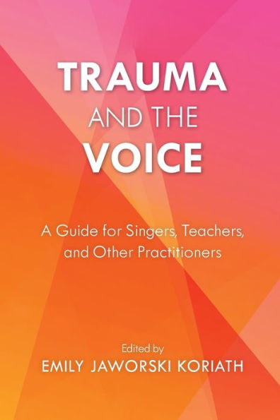 Trauma And The Voice: A Guide For Singers, Teachers, And Other Practitioners (National Association Of Teachers Of Singing Books)