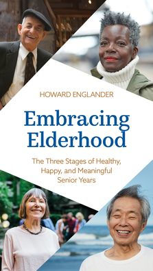 Embracing Elderhood: The Three Stages Of Healthy, Happy, And Meaningful Senior Years