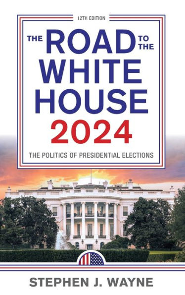 The Road To The White House 2024: The Politics Of Presidential Elections