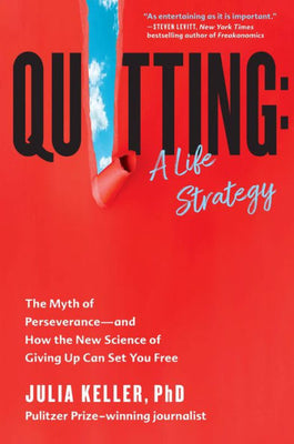 Quitting: A Life Strategy: The Myth Of Perseverance?And How The New Science Of Giving Up Can Set You Free