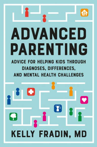 Advanced Parenting: Advice For Helping Kids Through Diagnoses, Differences, And Mental Health Challenges