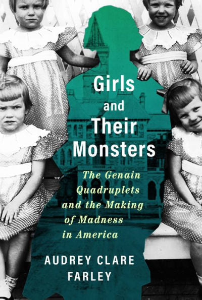 Girls And Their Monsters: The Genain Quadruplets And The Making Of Madness In America