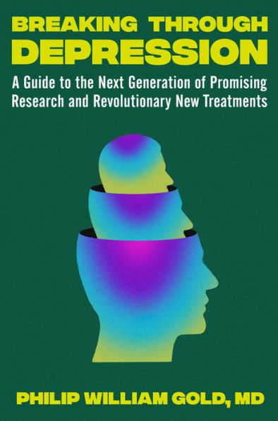 Breaking Through Depression: A Guide To The Next Generation Of Promising Research And Revolutionary New Treatments