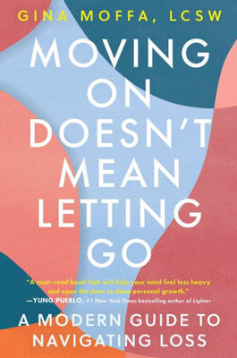 Moving On Doesn'T Mean Letting Go: A Modern Guide To Navigating Loss