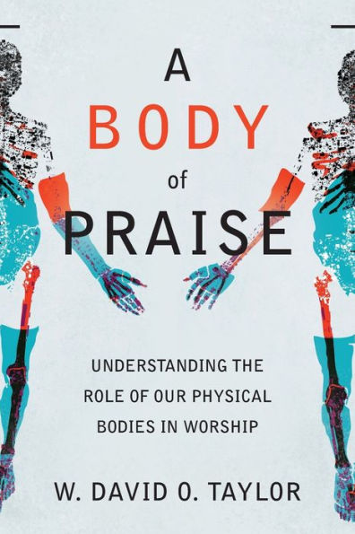 A Body Of Praise: Understanding The Role Of Our Physical Bodies In Worship