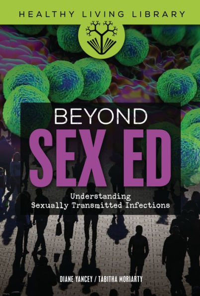 Beyond Sex Ed: Understanding Sexually Transmitted Infections (Healthy Living Library)