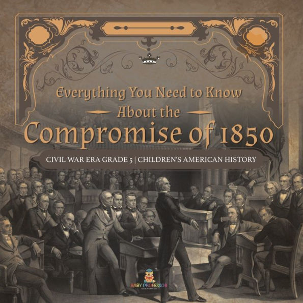 Everything You Need To Know About The Compromise Of 1850 Civil War Era Grade 5 Children's American History