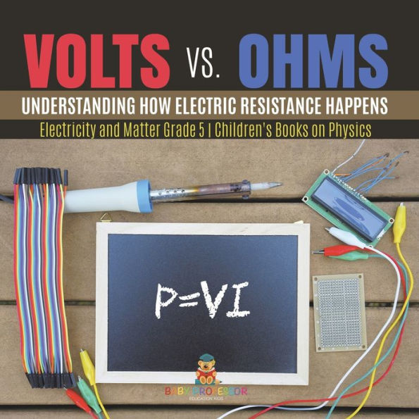 Volts Vs. Ohms: Understanding How Electric Resistance Happens Electricity And Matter Grade 5 Children's Books On Physics - 9781541981157