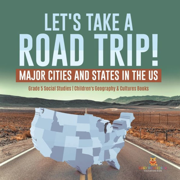 Let's Take A Road Trip!: Major Cities And States In The Us Grade 5 Social Studies Children's Geography & Cultures Books