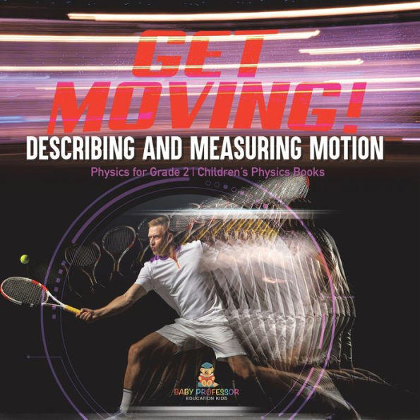Get Moving! Describing And Measuring Motion Physics For Grade 2 Children's Physics Books - 9781541987319