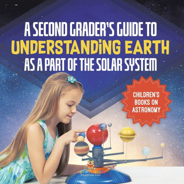A Second Grader's Guide To Understanding Earth As A Part Of The Solar System Children's Books On Astronomy - 9781541987364
