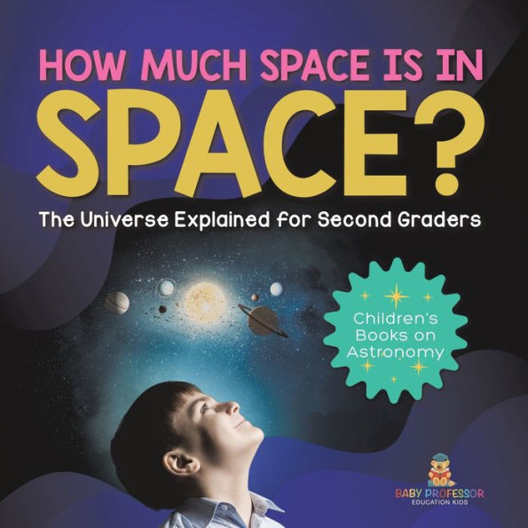 How Much Space Is In Space? The Universe Explained For Second Graders Children's Books On Astronomy - 9781541987371