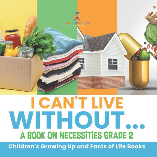 I Can'T Live Without... A Book On Necessities Grade 2 Children's Growing Up And Facts Of Life Books - 9781541987418