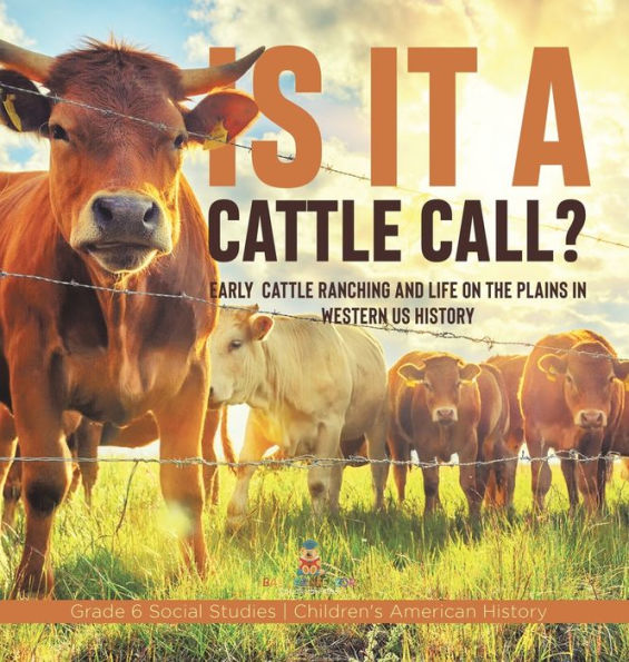 Is It A Cattle Call?: Early Cattle Ranching And Life On The Plains In Western Us History Grade 6 Social Studies Children's American History - 9781541994393