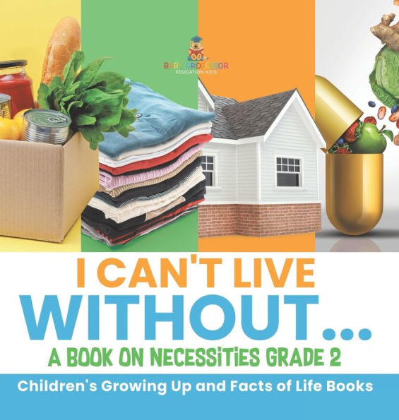 I Can'T Live Without... A Book On Necessities Grade 2 Children's Growing Up And Facts Of Life Books - 9781541996939