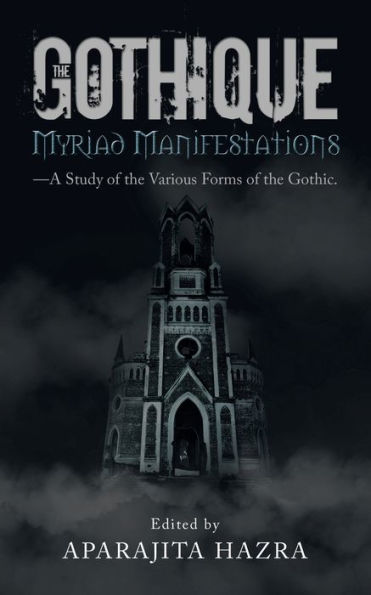 The Gothique: Myriad Manifestations: -A Study Of The Various Forms Of The Gothic