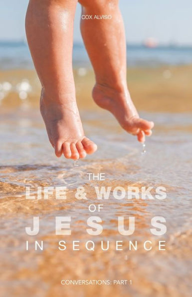 The Life & Works Of Jesus In Sequence: Conversations: Part 1 - 9781543770780