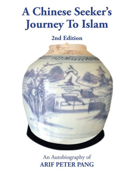 A Chinese Seeker’S Journey To Islam: An Autobiography Of Arif Peter Pang