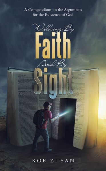 Walking By Faith And By Sight: A Compendium On The Arguments For The Existence Of God