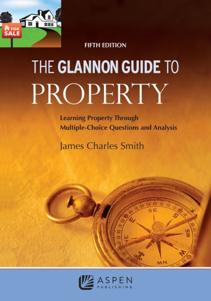 The Glannon Guide To Property: Learning Property Through Multiple-Choice Questions And Analysis (Glannon Guides)