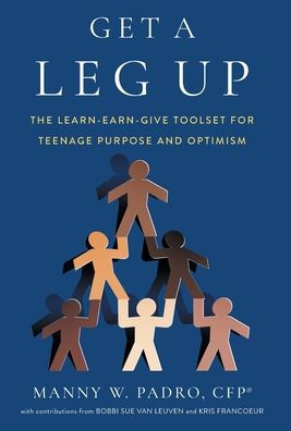 Get A Leg Up: The Learn-Earn-Give Toolset For Teenage Purpose And Optimism - 9781544525068