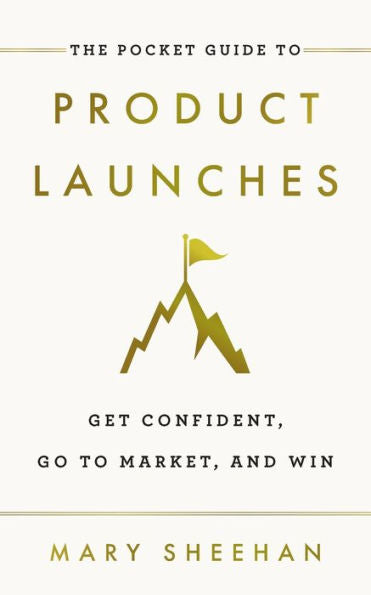 The Pocket Guide To Product Launches: Get Confident, Go To Market, And Win