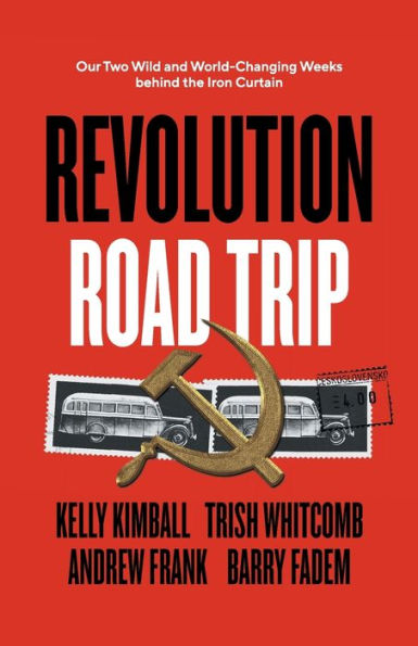 Revolution Road Trip: Our Two Wild And World-Changing Weeks Behind The Iron Curtain
