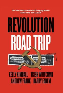 Revolution Road Trip: Our Two Wild And World-Changing Weeks Behind The Iron Curtain