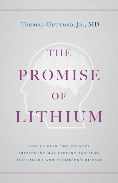 The Promise Of Lithium: How An Over-The-Counter Supplement May Prevent And Slow Alzheimer'S And Parkinson'S Disease