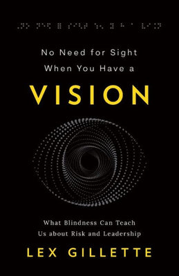 No Need For Sight When You Have A Vision: What Blindness Can Teach Us About Risk And Leadership