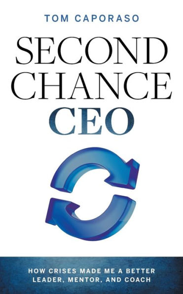 Second-Chance Ceo: How Crises Made Me A Better Leader, Mentor, And Coach