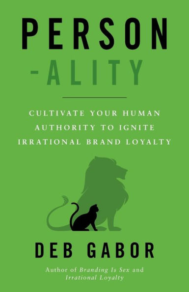 Person-Ality: Cultivate Your Human Authority To Ignite Irrational Brand Loyalty