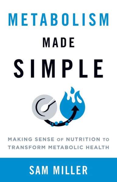 Metabolism Made Simple: Making Sense Of Nutrition To Transform Metabolic Health - 9781544534183