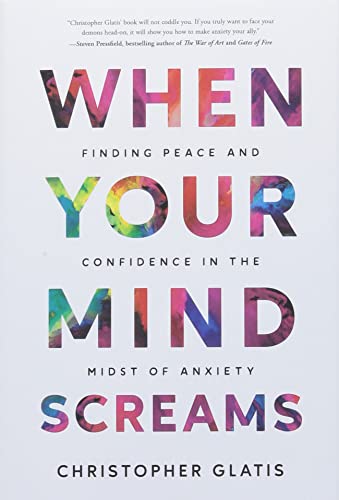 When Your Mind Screams: Finding Peace And Confidence In The Midst Of Anxiety