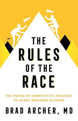 The Rules Of The Race: The Power Of Competitive Strategy To Shape Business Success