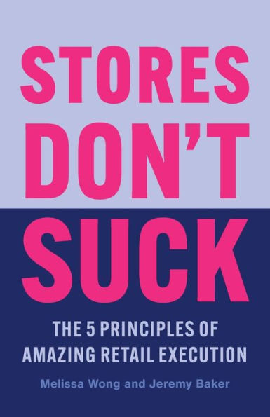 Stores Don'T Suck: The 5 Principles Of Amazing Retail Execution