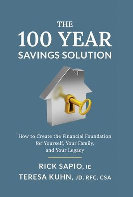 The 100 Year Savings Solution: How To Create The Financial Foundation For Yourself, Your Family, And Your Legacy