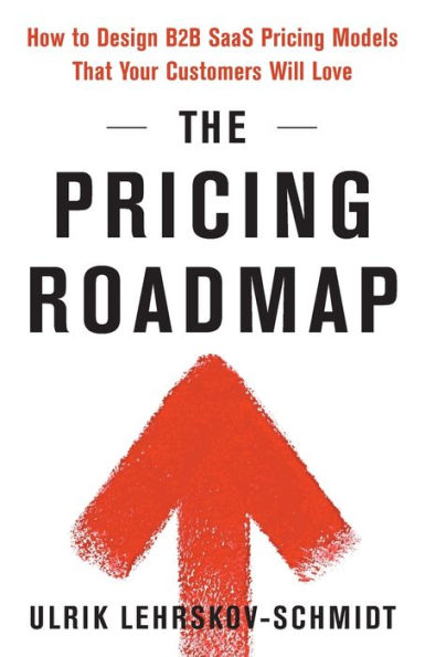 The Pricing Roadmap: How To Design B2B Saas Pricing Models That Your Customers Will Love