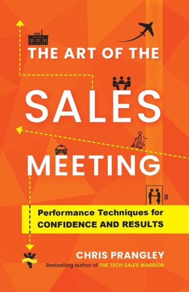 The Art Of The Sales Meeting: Performance Techniques For Confidence And Results