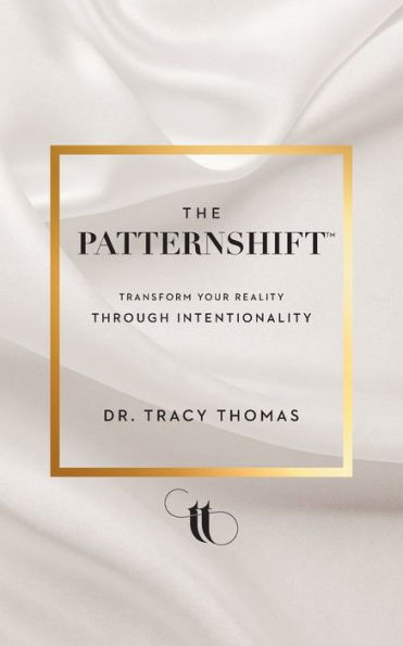 The Patternshift (Tm): Transform Your Reality Through Intentionality
