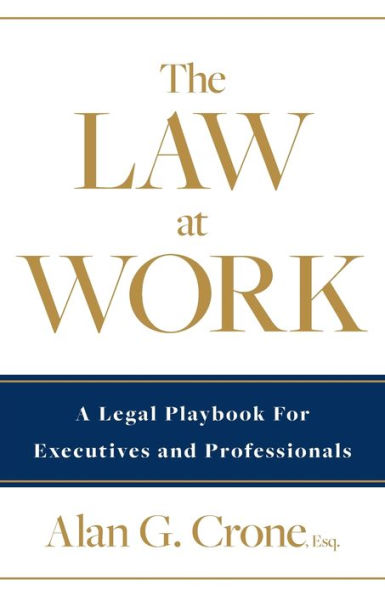 The Law At Work: A Legal Playbook For Executives And Professionals