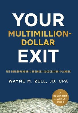 Your Multimillion-Dollar Exit: The Entrepreneur'S Business Success(Ion) Planner: A Blueprint For Wealth Guide