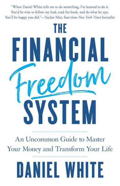 The Financial Freedom System: An Uncommon Guide To Master Your Money And Transform Your Life
