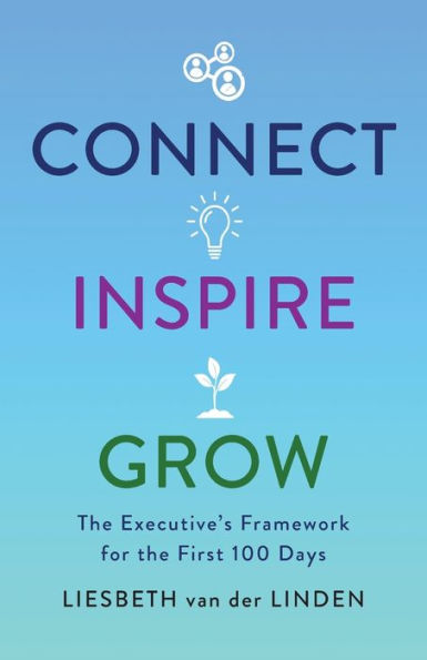 Connect, Inspire, Grow: The Executive'S Framework For The First 100 Days